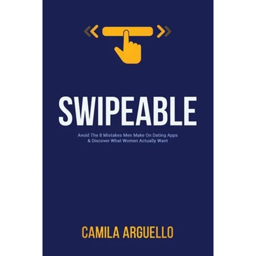 Swipeable: Avoid The 8 Mistakes Men Make On Dating Apps & Discover What Women Actually Want