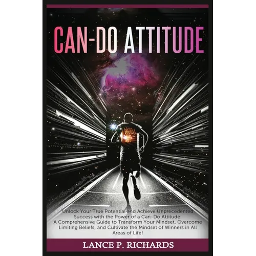 Can-Do Attitude: Unlock Your True Potential and Achieve Unprecedented Success with the Power of a Can-Do Attitude: A Comprehensive Guide to Transform - Paperback