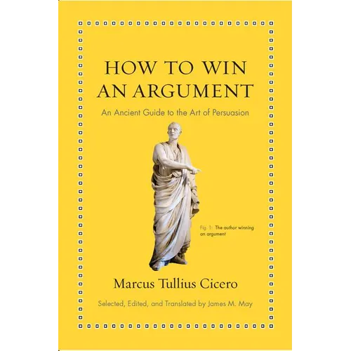 How to Win an Argument: An Ancient Guide to the Art of Persuasion