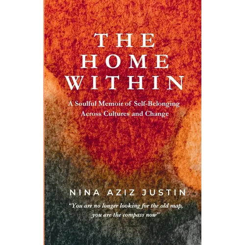 The Home Within: A Soulful Memoir of Self-Belonging Across Cultures and Change
