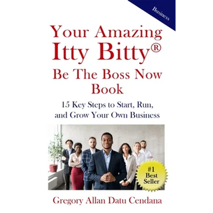 Your Amazing Itty Bitty(R) Be the Boss Now Book: 15 Key Steps to Start, Run, and Grow Your Own Business