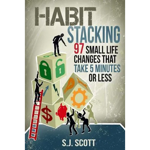 Habit Stacking: 97 Small Life Changes That Take Five Minutes or Less