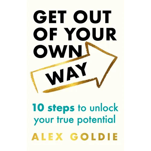 Get Out of Your Own Way: 10 Steps to Unlock Your True Potential