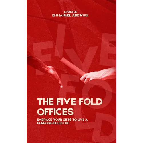 The Five Fold Offices: Embrace Your Gifts to Live a Purpose-Filled Life