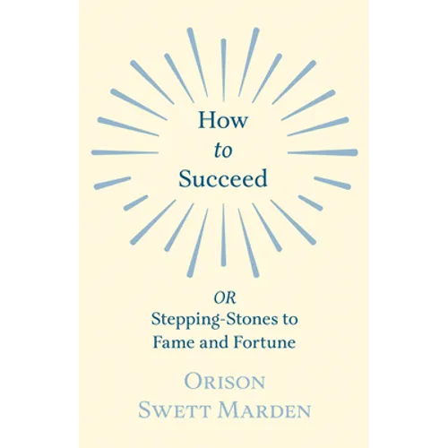 How to Succeed: or, Stepping-Stones to Fame and Fortune