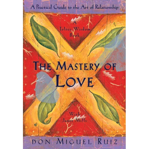 The Mastery of Love: A Practical Guide to the Art of Relationship