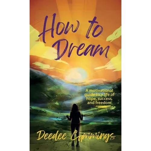 How to Dream: A motivational guide to a life of hope, success, and freedom