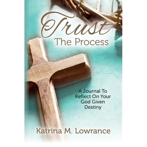 Trust The Process: A Journal To Reflect On Your God Given Destiny