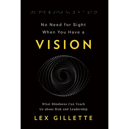 No Need for Sight When You Have a Vision: What Blindness Can Teach Us about Risk and Leadership