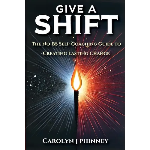 Give A Shift: The No-BS Self-Coaching Guide to Creating Lasting Change