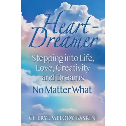Heart-Dreamer: Stepping into Life, Love, Creativity and Dreams-No Matter What