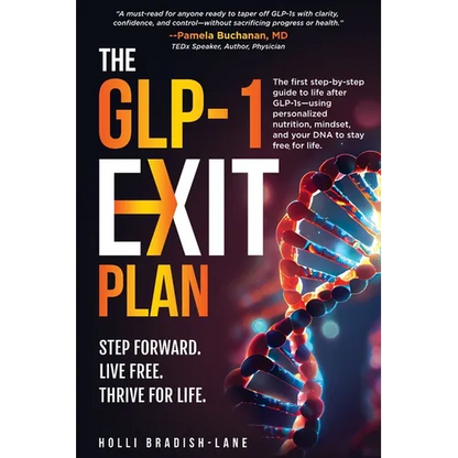 The GLP-1 Exit Plan: The first step-by-step guide to life after GLP-1s-using personalized nutrition, mindset, and your DNA to stay free for life.