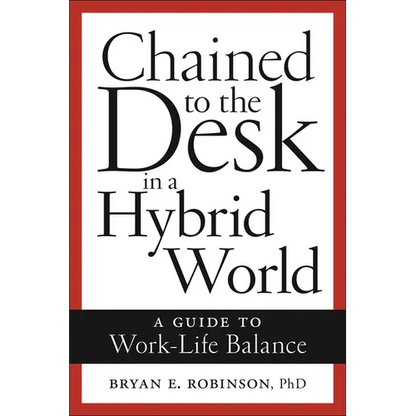 Chained to the Desk in a Hybrid World: A Guide to Work-Life Balance