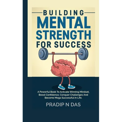 Building Mental Strength For Success: A Powerful Book To Activate Winning Mindset, Boost Confidence, Conquer Challenges And Become Mega Successful In