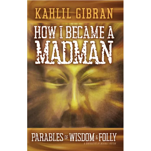 How I Became a Madman: Parables of Folly and Wisdom