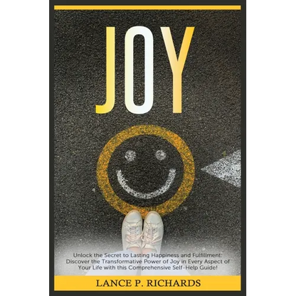 Joy: Unlock the Secret to Lasting Happiness and Fulfillment: Discover the Transformative Power of Joy in Every Aspect of Your Life with this Comprehen - Paperback
