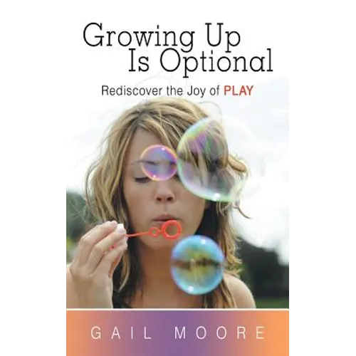 Growing Up Is Optional: Rediscover the Joy of Play