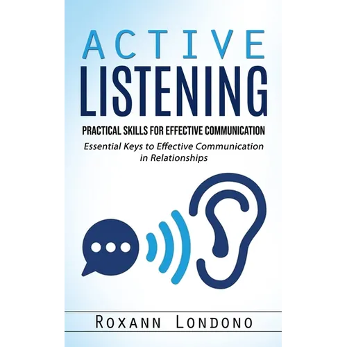 Active Listening: Practical Skills for Effective Communication (Essential Keys to Effective Communication in Relationships) - Paperback