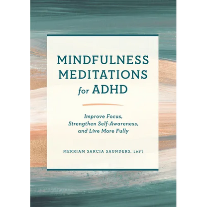 Mindfulness Meditations for ADHD: Improve Focus, Strengthen Self-Awareness, and Live More Fully - Paperback