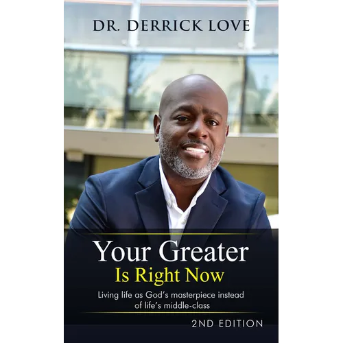 Your Greater is Right Now: Living as God's masterpiece instead of life's middle class