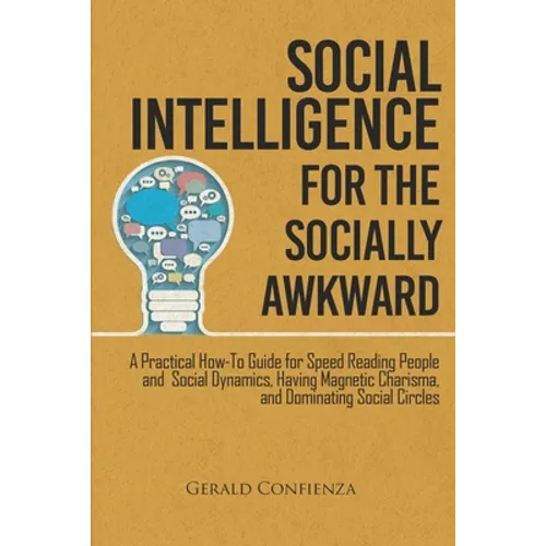 Social Intelligence for the Socially Awkward: A Practical How-To Guide for Speed Reading People and Social Dynamics, Having Magnetic Charisma, and Dom