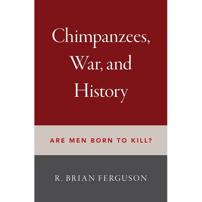 Chimpanzees, War, and History: Are Men Born to Kill?