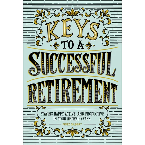 Keys to a Successful Retirement: Staying Happy, Active, and Productive in Your Retired Years