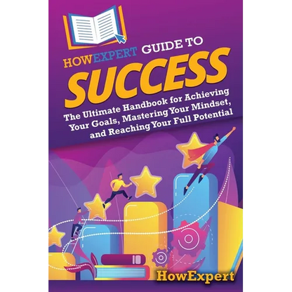 HowExpert Guide to Success: The Ultimate Handbook for Achieving Your Goals, Mastering Your Mindset, and Reaching Your Full Potential - Paperback