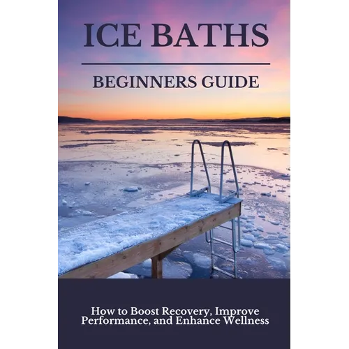 Ice Baths Beginners Guide: Boost Recovery, Improve Performance & Enhance Wellness