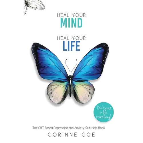 Heal Your Mind, Heal Your Life: Develop effective coping strategies to overcome Depression and Anxiety.