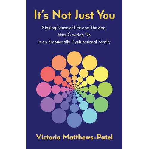 It's Not Just You: Making sense of life and thriving after growing up in an emotionally dysfunctional family