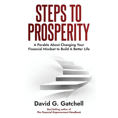 Steps To Prosperity: A Parable About Changing Your Financial Mindset to Build a Better Life