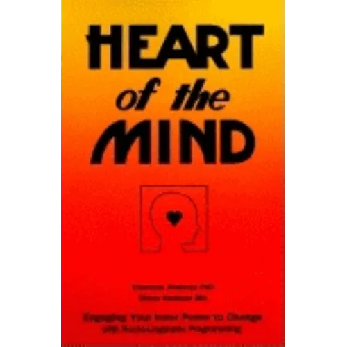 Heart of the Mind: Engaging Your Inner Power to Change with Neuro-Linguistic Programming