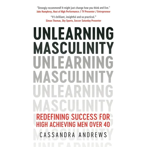 Unlearning Masculinity: Redefining Success for High Achieving Men Over 40