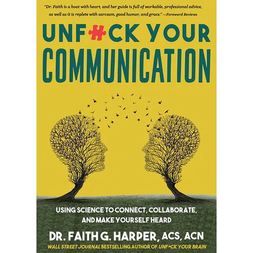 Unfuck Your Communication: Using Science to Connect, Collaborate, and Make Yourself Heard