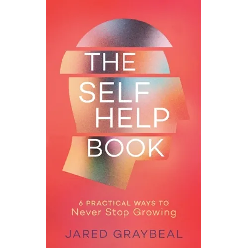 The Self Help Book: 6 Practical Ways to Never Stop Growing