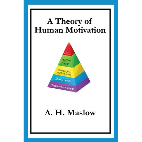 A Theory of Human Motivation: Maslow's Classic Essay on Needs and Self-Actualization
