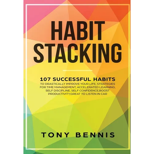 Habit Stacking: 107 Successful Habits to Drastically Improve Your Life, Strategies for Time Management, Accelerated Learning, Self Discipline, Self Co