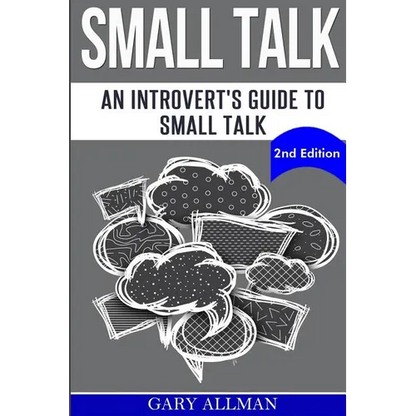 Small Talk: An Introvert's Guide to Small Talk - Talk to Anyone & Be Instantly Likeable - Paperback
