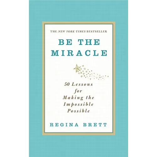 Be the Miracle: 50 Lessons for Making the Impossible Possible