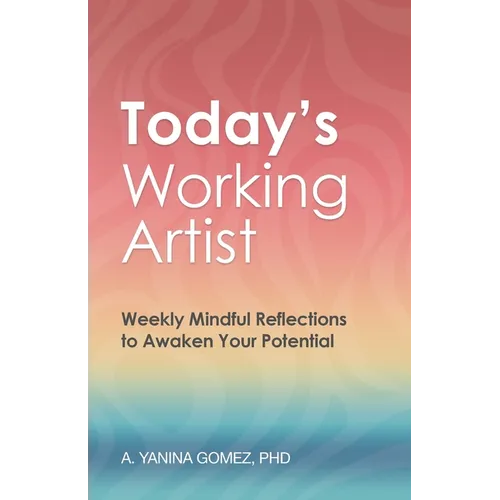 Today's Working Artist: Weekly Mindful Reflections to Awaken Your Potential