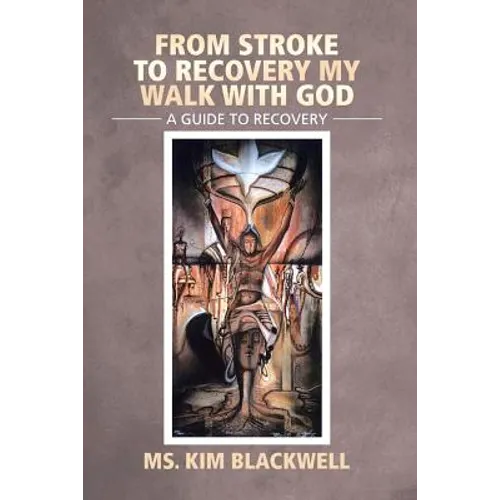 From Stroke to Recovery My Walk with God: A Guide to Recovery