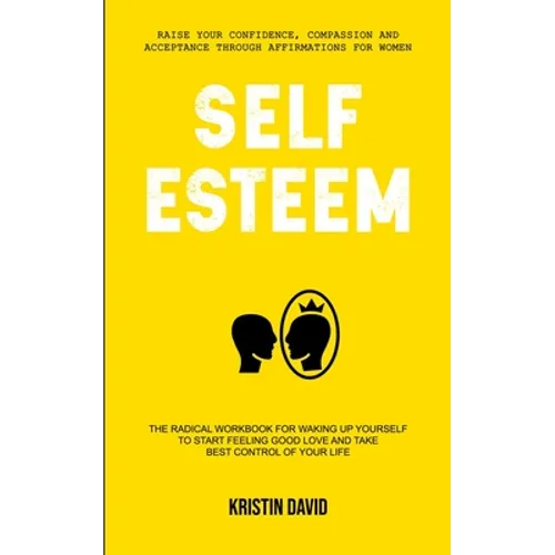 Self Esteem: The Radical Workbook for Waking Up Yourself to Start Feeling Good Love and Take Best Control of Your Life (Raise Your Confidence, Compass