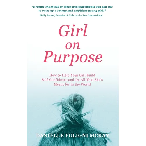 Girl on Purpose: How to Help Your Girl Build Self-Confidence and Do All That She's Meant for in the World