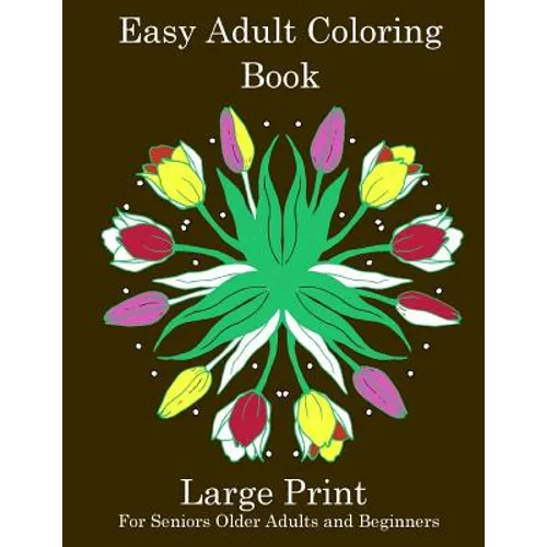 Easy Adult Coloring Book: Simple Adult Coloring Book for Seniors or Beginners: Large Print Adult Coloring Book for Older Adults, Seniors, Beginners