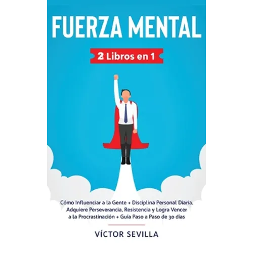 Fuerza mental 2 libros en 1: Cómo influenciar a la gente + disciplina personal diaria. Adquiere perseverancia, resistencia y logra vencer a la procras