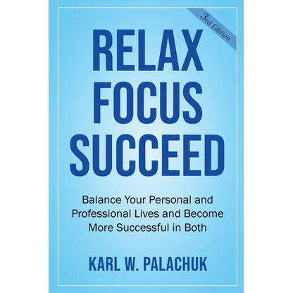 Relax Focus Succeed: Relax Focus Succeed: Balance Your Personal and Professional Lives and Become More Successful in Both - Paperback