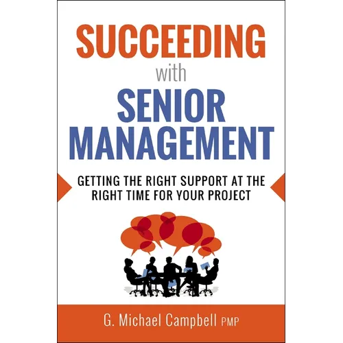 The Succeeding with Senior Management: Getting the Right Support at the Right Time for Your Project