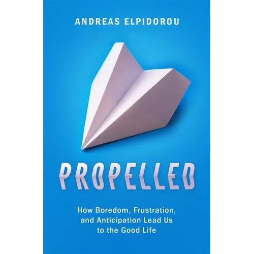 Propelled: How Boredom, Frustration, and Anticipation Lead Us to the Good Life