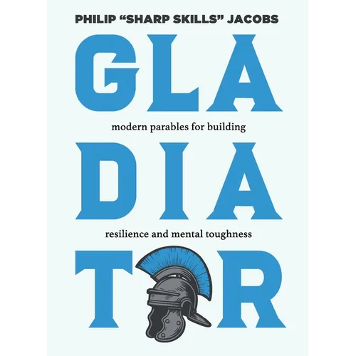 Gladiator: Modern Parables for Building Resilience and Mental Toughness